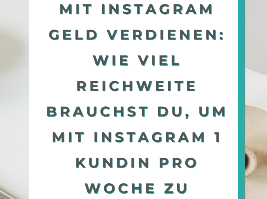 Mit Instagram Geld verdienen: Wie viel Reichweite brauchst du, um mit Instagram 1 KundIn pro Woche zu gewinnen?